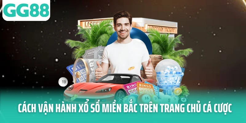 Cách vận hành xổ số miền Bắc trên trang chủ cá cược Cách vận hành xổ số miền Bắc trên trang chủ cá cược